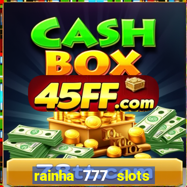 rainha 777 slots paga mesmo